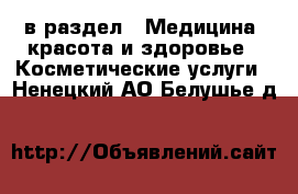  в раздел : Медицина, красота и здоровье » Косметические услуги . Ненецкий АО,Белушье д.